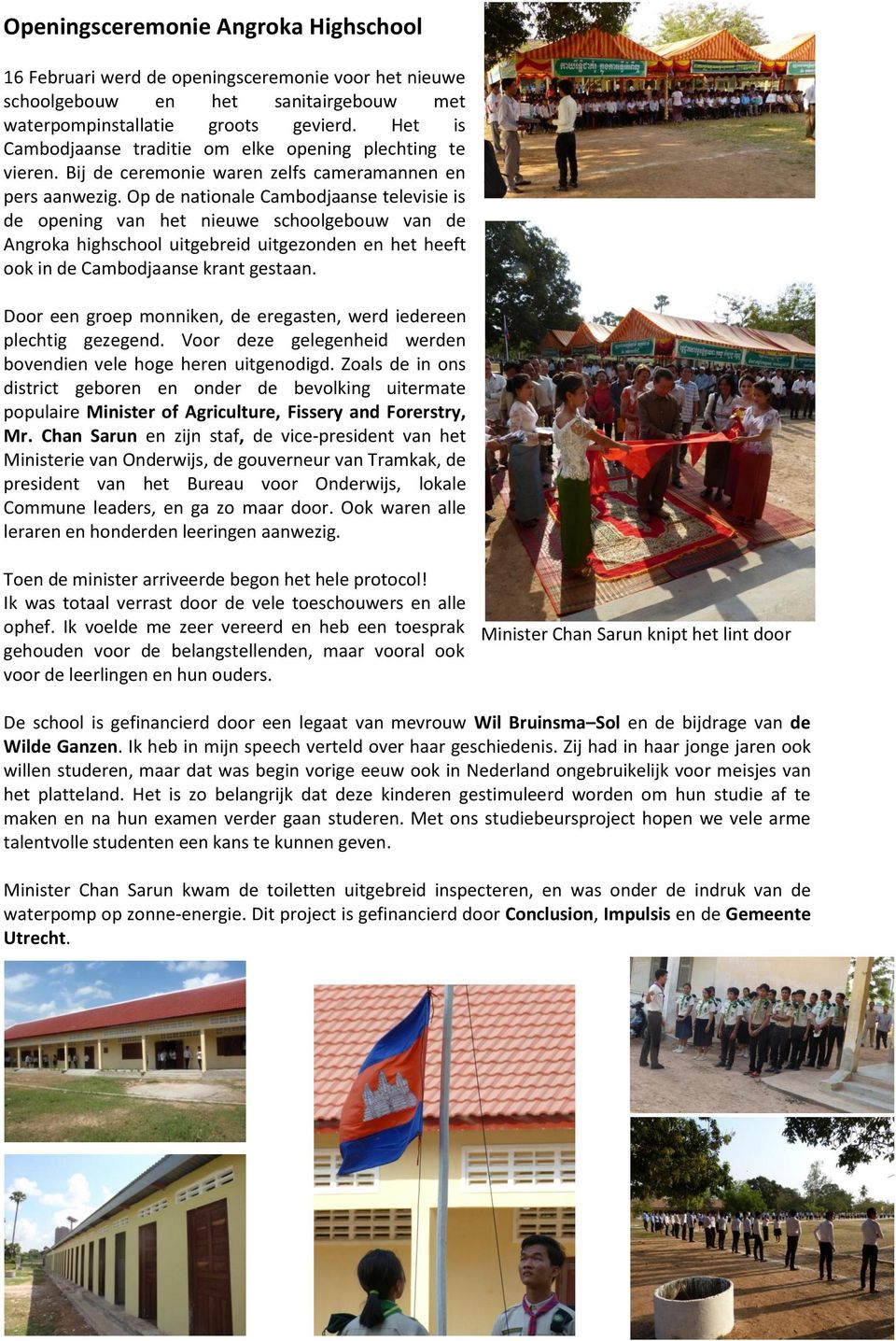 Op de nationale Cambodjaanse televisie is de opening van het nieuwe schoolgebouw van de Angroka highschool uitgebreid uitgezonden en het heeft ook in de Cambodjaanse krant gestaan.