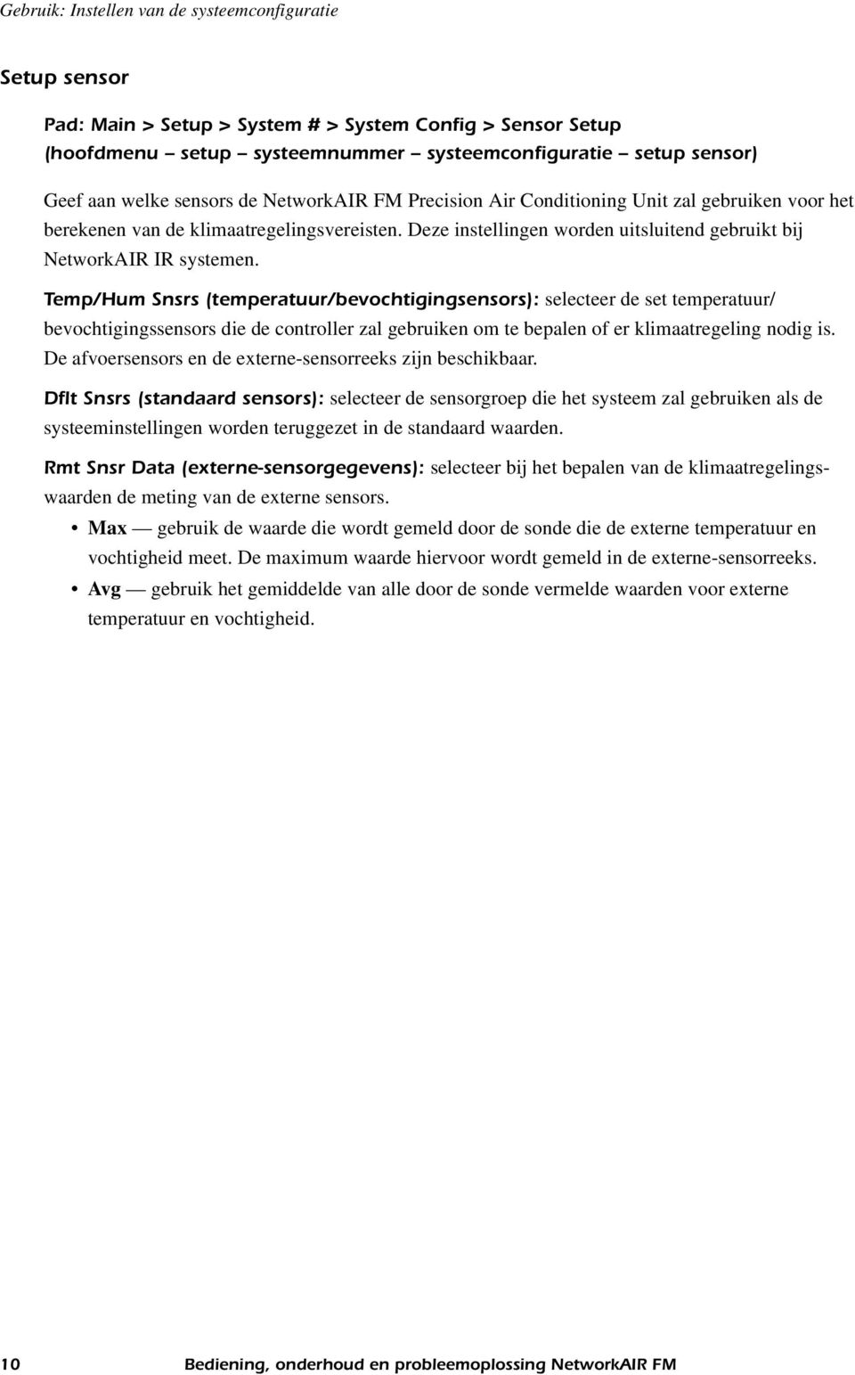 Temp/Hum Snsrs (temperatuur/bevochtigingsensors): selecteer de set temperatuur/ bevochtigingssensors die de controller zal gebruiken om te bepalen of er klimaatregeling nodig is.