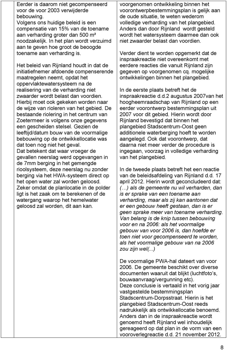 Het beleid van Rijnland houdt in dat de initiatiefnemer afdoende compenserende maatregelen neemt, opdat het oppervlaktewatersysteem na de realisering van de verharding niet zwaarder wordt belast dan