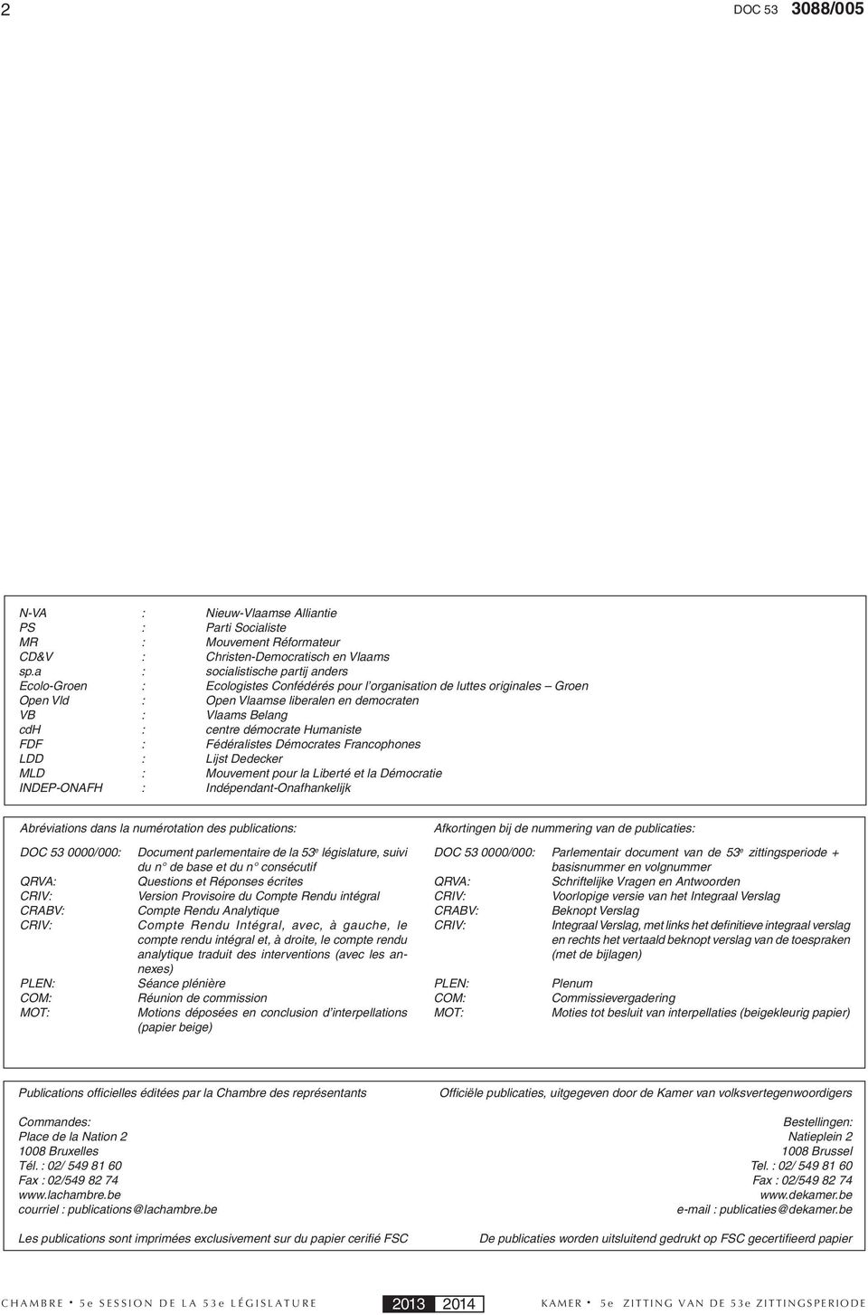 démocrate Humaniste FDF : Fédéralistes Démocrates Francophones LDD : Lijst Dedecker MLD : Mouvement pour la Liberté et la Démocratie INDEP-ONAFH : Indépendant-Onafhankelijk Abréviations dans la