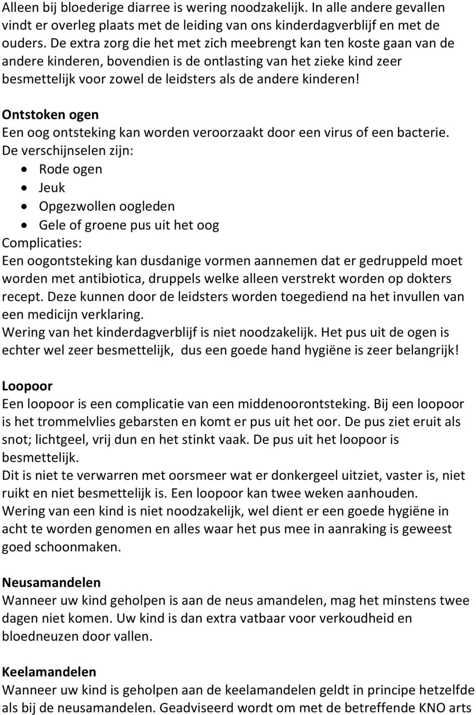 Ontstoken ogen Een oog ontsteking kan worden veroorzaakt door een virus of een bacterie.