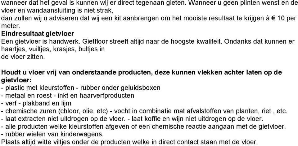 Eindresultaat gietvloer Een gietvloer is handwerk. Gietfloor streeft altijd naar de hoogste kwaliteit. Ondanks dat kunnen er haartjes, vuiltjes, krasjes, bultjes in de vloer zitten.