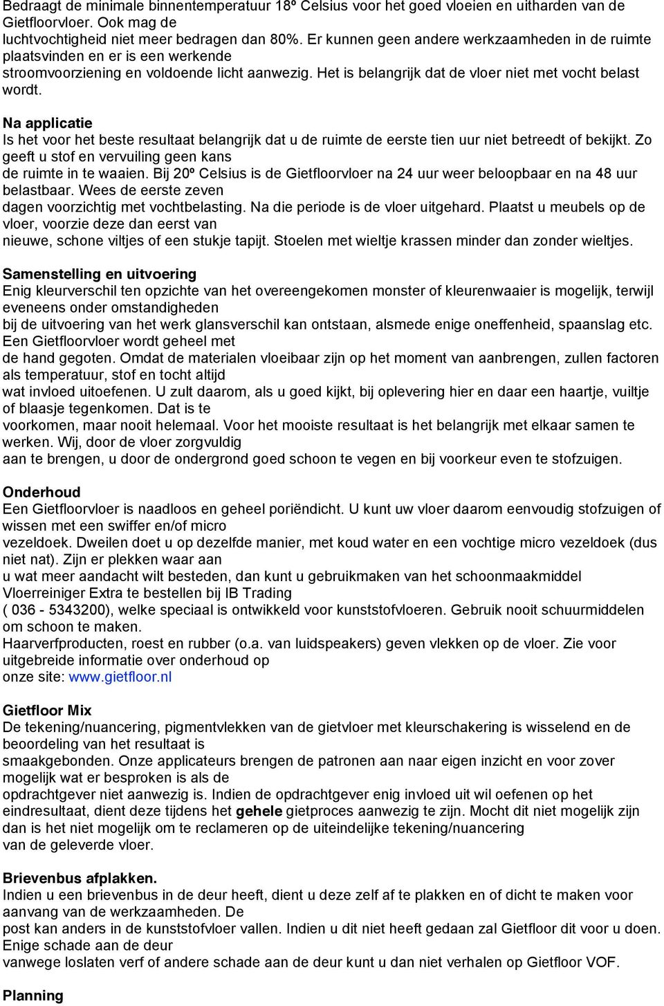 Na applicatie Is het voor het beste resultaat belangrijk dat u de ruimte de eerste tien uur niet betreedt of bekijkt. Zo geeft u stof en vervuiling geen kans de ruimte in te waaien.