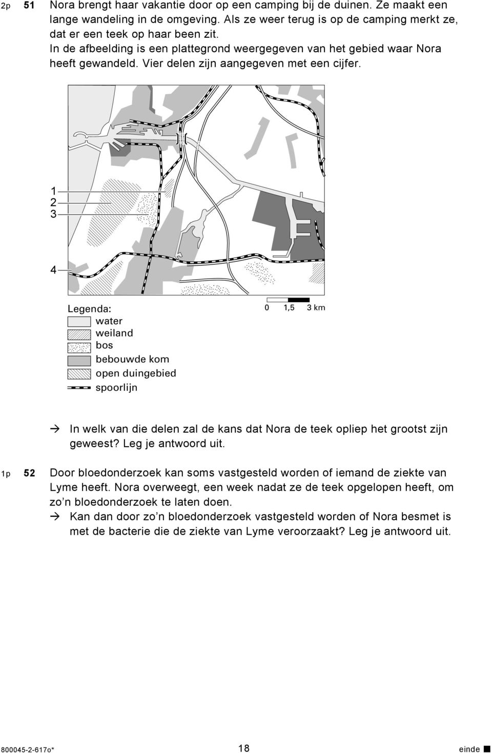 1 2 3 4 Legenda: water weiland bos bebouwde kom open duingebied spoorlijn 0 1,5 3 km In welk van die delen zal de kans dat Nora de teek opliep het grootst zijn geweest? Leg je antwoord uit.