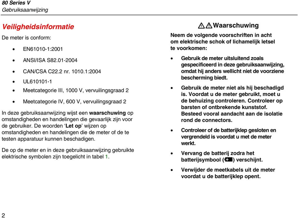 gevaarlijk zijn voor de gebruiker. De woorden Let op wijzen op omstandigheden en handelingen die de meter of de te testen apparatuur kunnen beschadigen.