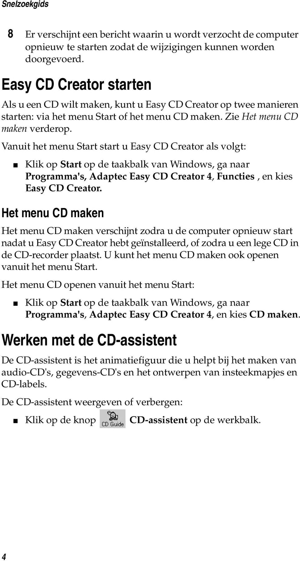 Vanuit het menu Start start u Easy CD Creator als volgt: Klik op Start op de taakbalk van Windows, ga naar Programma's, Adaptec Easy CD Creator 4, Functies, en kies Easy CD Creator.