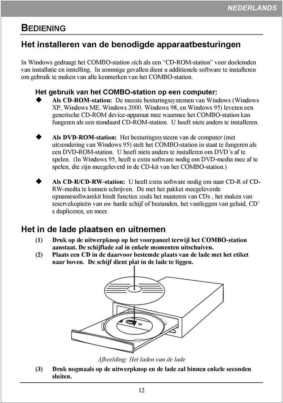 Het gebruik van het COMBO-station op een computer: Als CD-ROM-station: De meeste besturingssystemen van Windows (Windows XP, Windows ME, Windows 2000, Windows 98, en Windows 95) leveren een