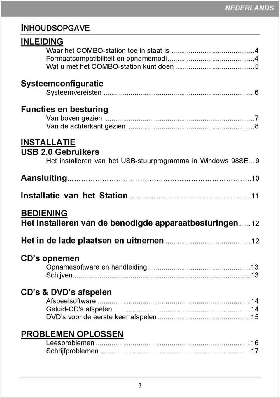 ...10 Installatie van het Station.. 11 BEDIENING Het installeren van de benodigde apparaatbesturingen...12 Het in de lade plaatsen en uitnemen.