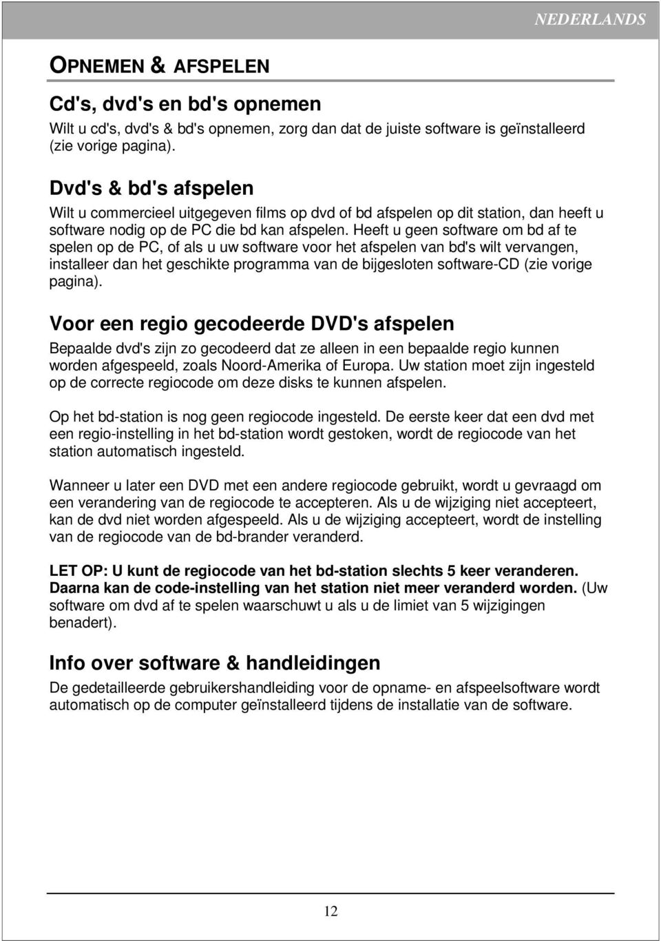 Heeft u geen software om bd af te spelen op de PC, of als u uw software voor het afspelen van bd's wilt vervangen, installeer dan het geschikte programma van de bijgesloten software-cd (zie vorige