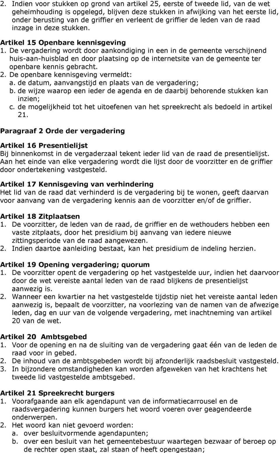 De vergadering wordt door aankondiging in een in de gemeente verschijnend huis-aan-huisblad en door plaatsing op de internetsite van de gemeente ter openbare kennis gebracht. 2.