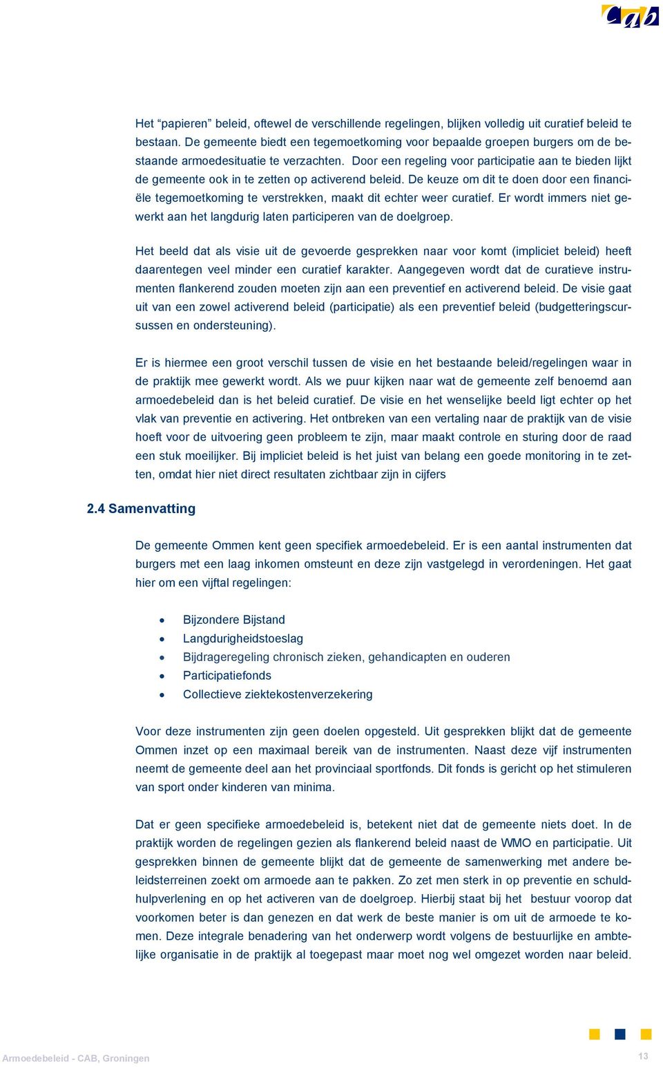 Dr een regeling vr participatie aan te bieden lijkt de gemeente k in te zetten p activerend beleid. De keuze m dit te den dr een financiële tegemetkming te verstrekken, maakt dit echter weer curatief.