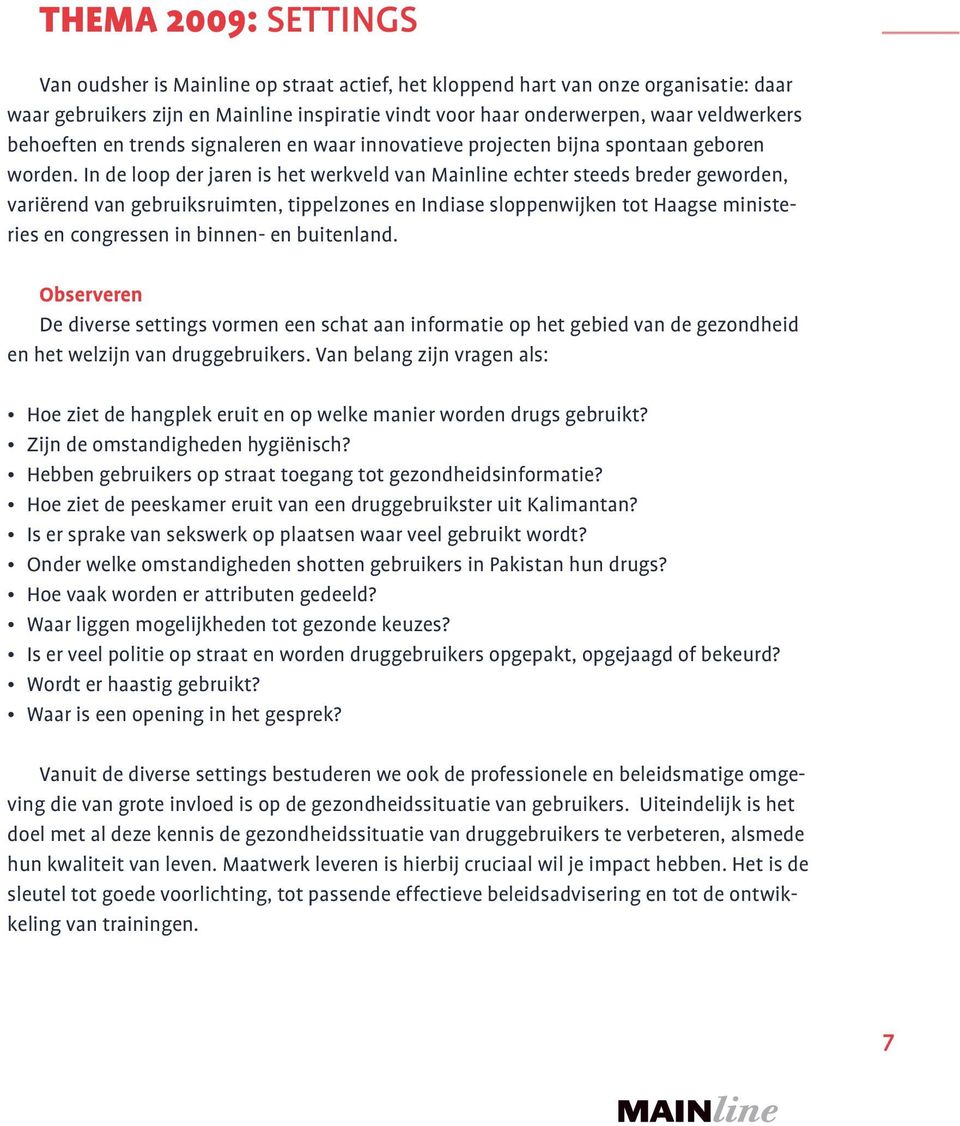 In de loop der jaren is het werkveld van Mainline echter steeds breder geworden, variërend van gebruiksruimten, tippelzones en Indiase sloppenwijken tot Haagse ministeries en congressen in binnen- en