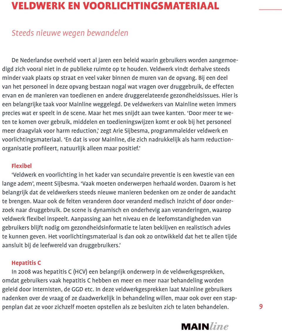 Bij een deel van het personeel in deze opvang bestaan nogal wat vragen over druggebruik, de effecten ervan en de manieren van toedienen en andere druggerelateerde gezondheidsissues.