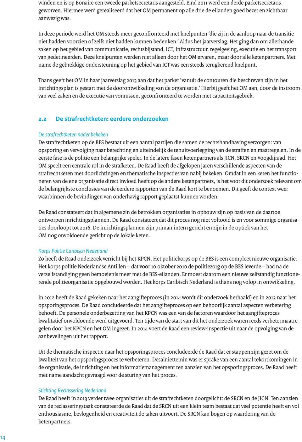 In deze periode werd het OM steeds meer geconfronteerd met knelpunten die zij in de aanloop naar de transitie niet hadden voorzien of zelfs niet hadden kunnen bedenken. Aldus het jaarverslag.