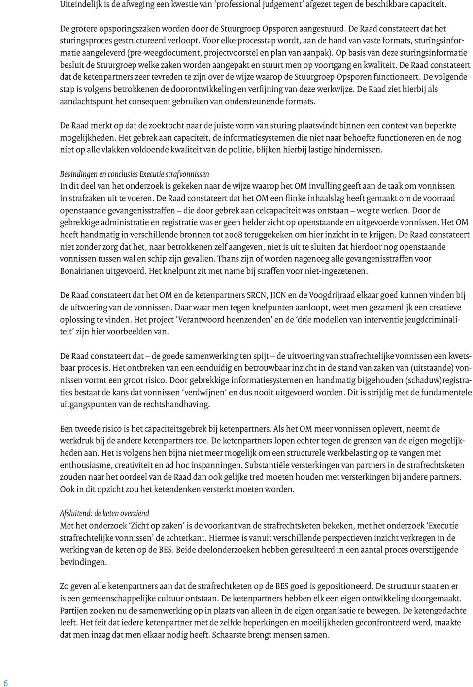 Voor elke processtap wordt, aan de hand van vaste formats, sturingsinformatie aangeleverd (pre-weegdocument, projectvoorstel en plan van aanpak).