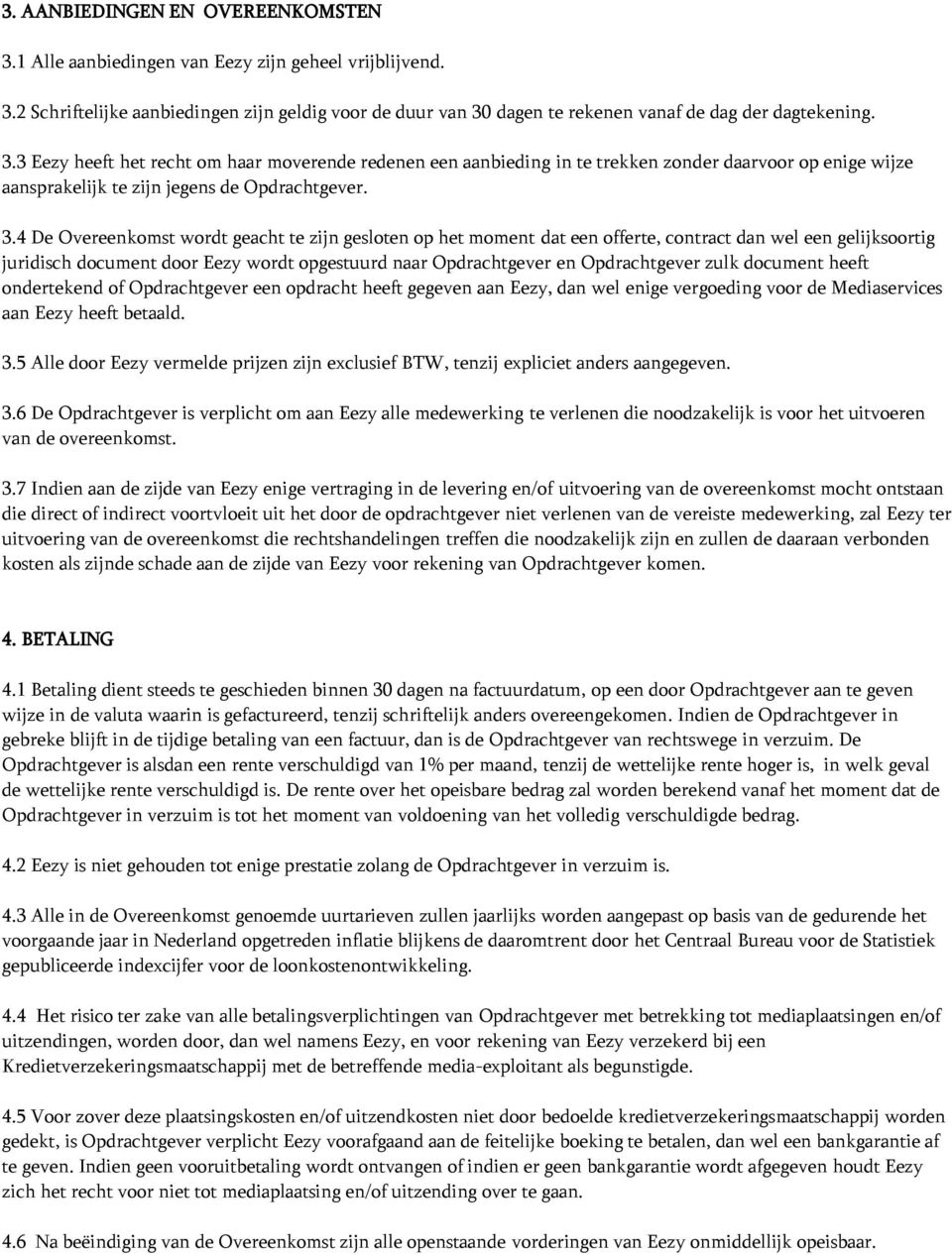 4 De Overeenkomst wordt geacht te zijn gesloten op het moment dat een offerte, contract dan wel een gelijksoortig juridisch document door Eezy wordt opgestuurd naar Opdrachtgever en Opdrachtgever