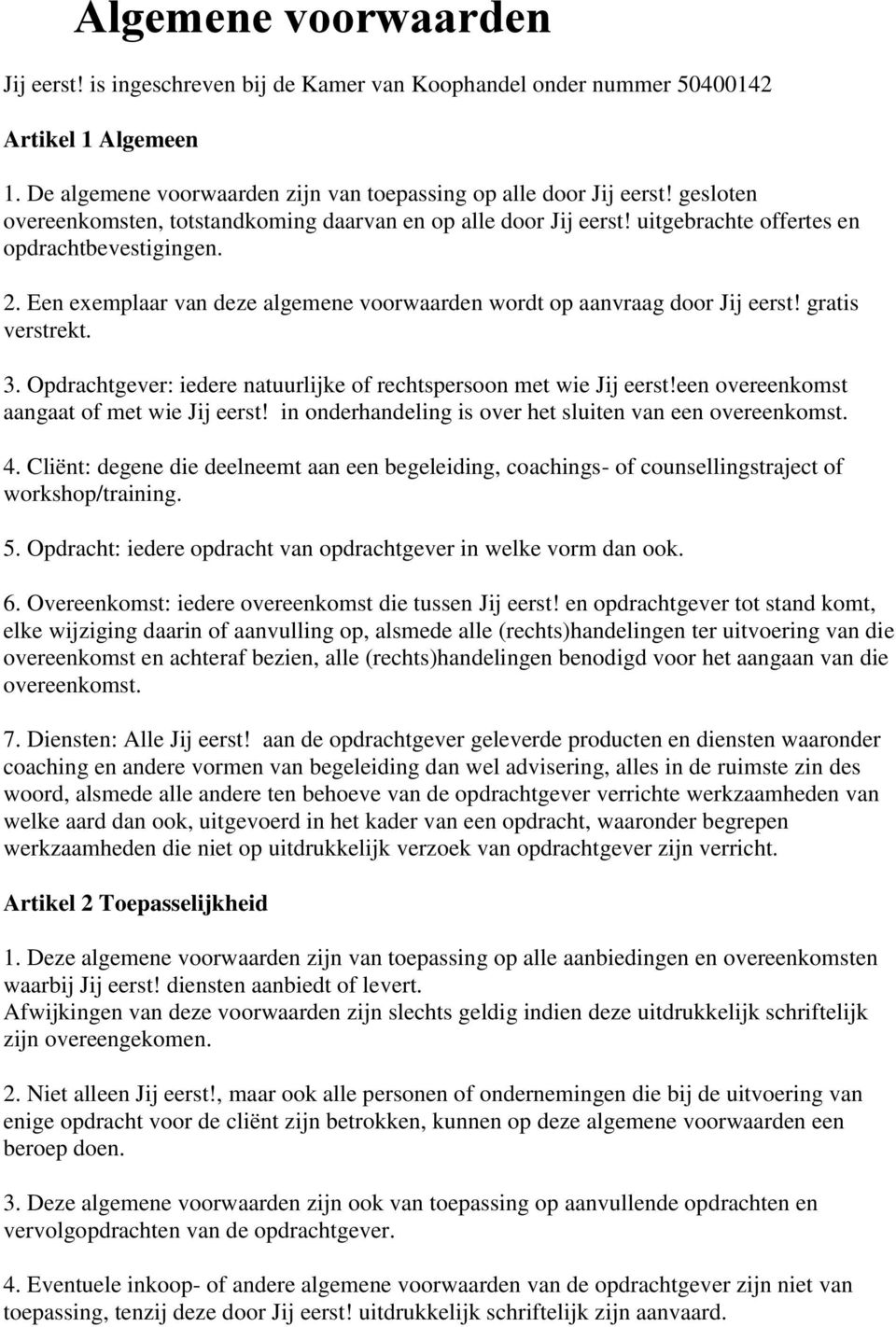 Een exemplaar van deze algemene voorwaarden wordt op aanvraag door Jij eerst! gratis verstrekt. 3. Opdrachtgever: iedere natuurlijke of rechtspersoon met wie Jij eerst!