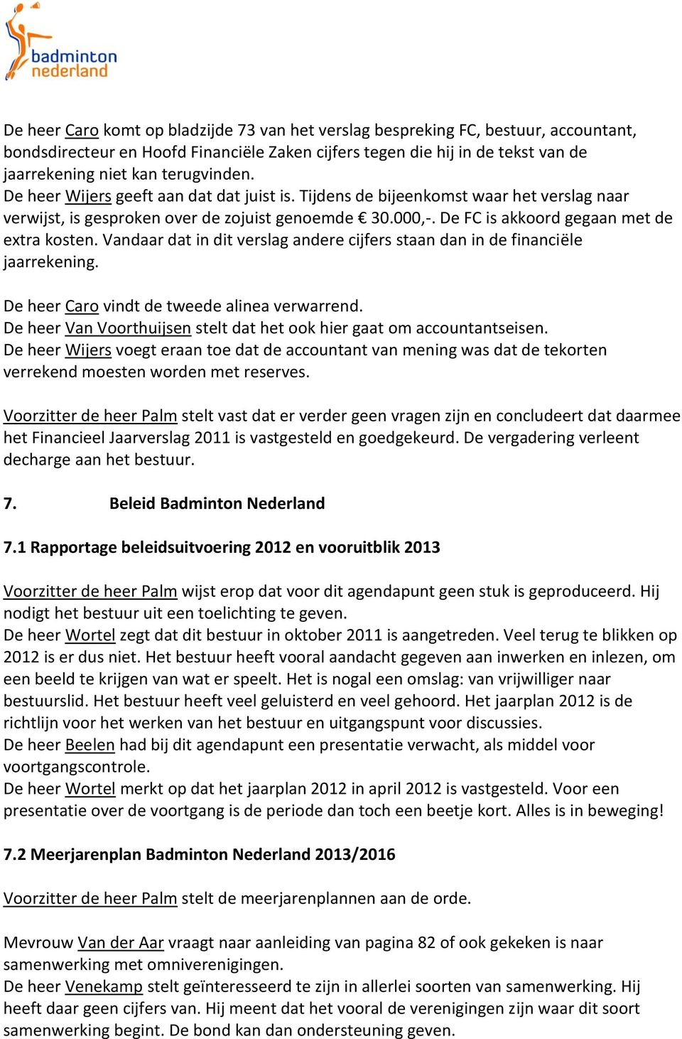 De FC is akkoord gegaan met de extra kosten. Vandaar dat in dit verslag andere cijfers staan dan in de financiële jaarrekening. De heer Caro vindt de tweede alinea verwarrend.