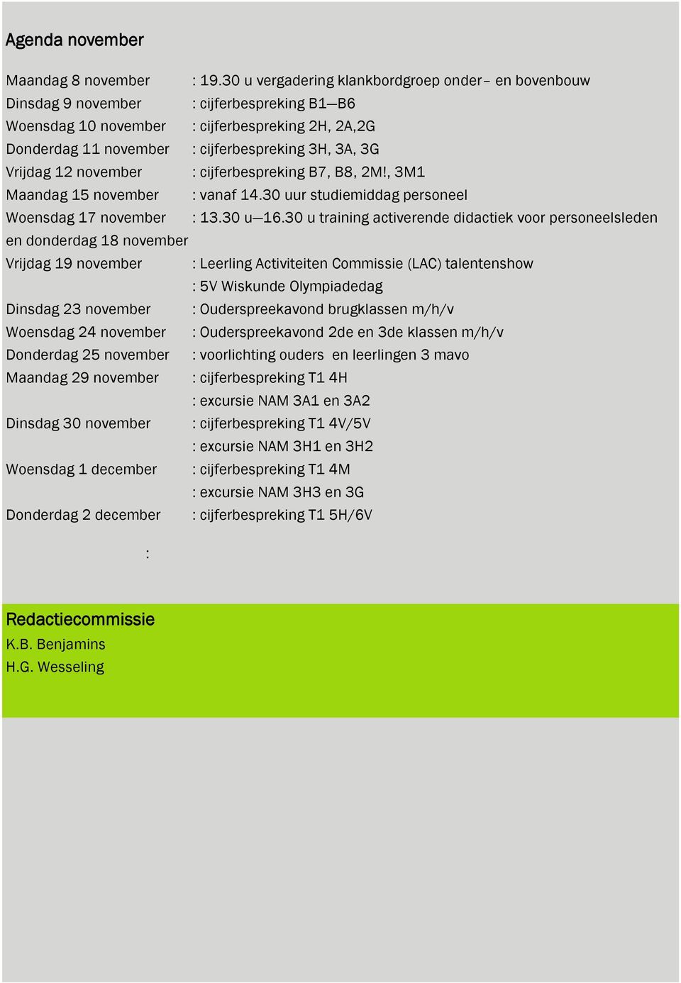 Vrijdag 12 november : cijferbespreking B7, B8, 2M!, 3M1 Maandag 15 november : vanaf 14.30 uur studiemiddag personeel Woensdag 17 november : 13.30 u 16.