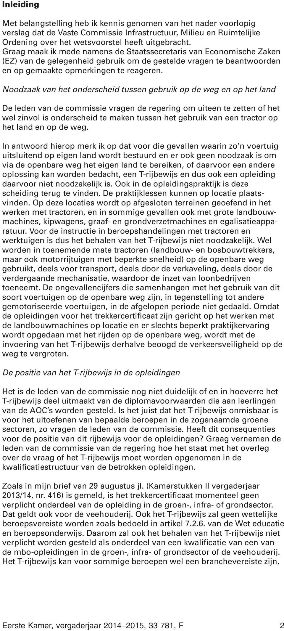 Noodzaak van het onderscheid tussen gebruik op de weg en op het land De leden van de commissie vragen de regering om uiteen te zetten of het wel zinvol is onderscheid te maken tussen het gebruik van