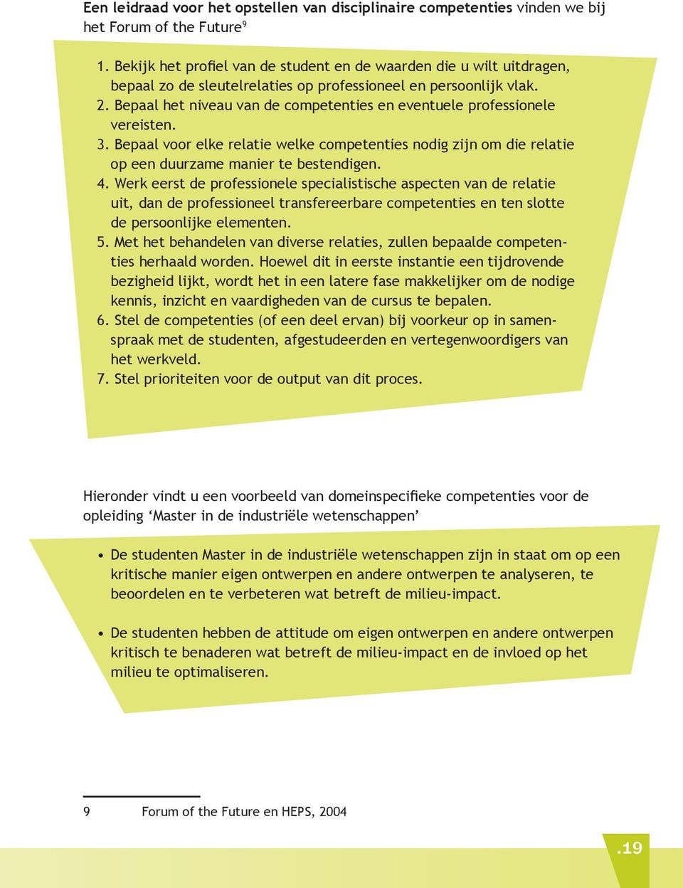 Bepaal het niveau van de competenties en eventuele professionele vereisten. 3. Bepaal voor elke relatie welke competenties nodig zijn om die relatie op een duurzame manier te bestendigen. 4.