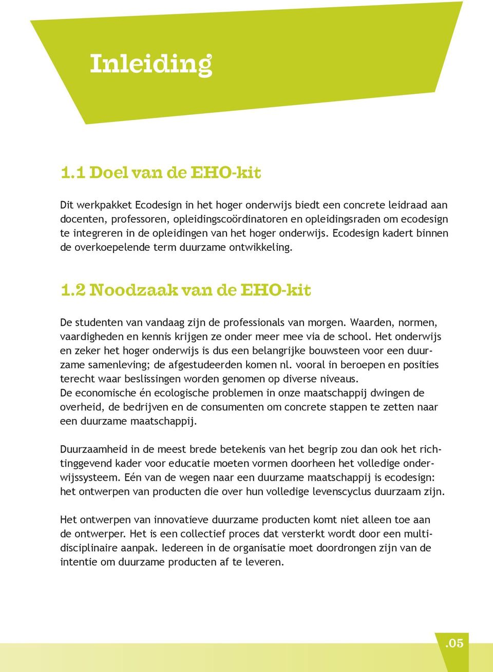 de opleidingen van het hoger onderwijs. Ecodesign kadert binnen de overkoepelende term duurzame ontwikkeling. 1.2 Noodzaak van de EHO-kit De studenten van vandaag zijn de professionals van morgen.