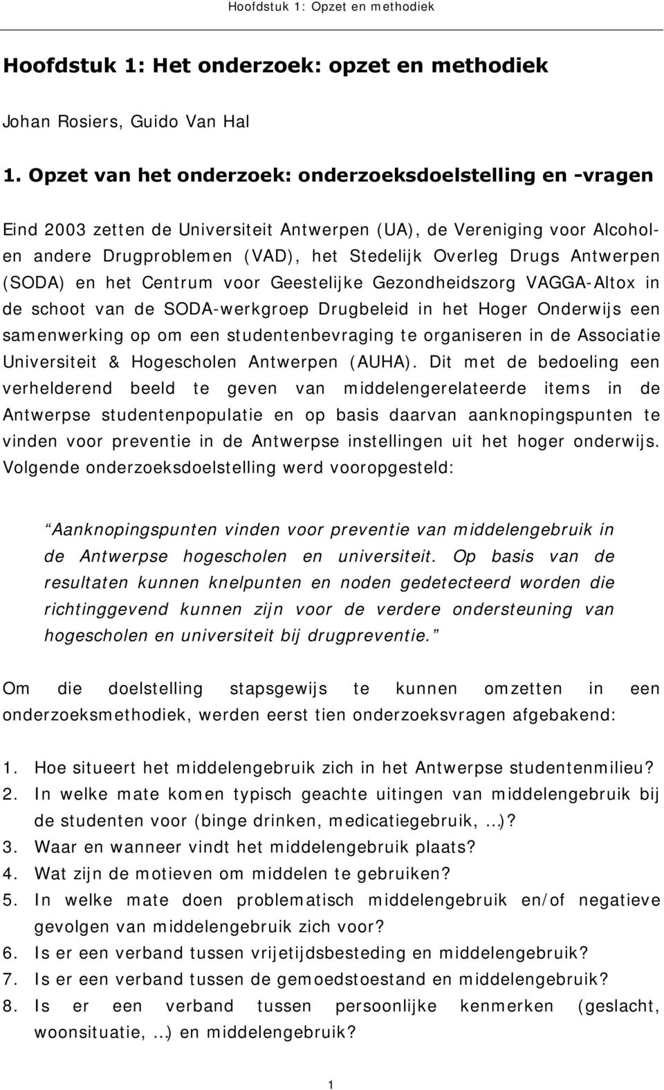 Antwerpen (SODA) en het Centrum voor Geestelijke Gezondheidszorg VAGGA-Altox in de schoot van de SODA-werkgroep Drugbeleid in het Hoger Onderwijs een samenwerking op om een studentenbevraging te