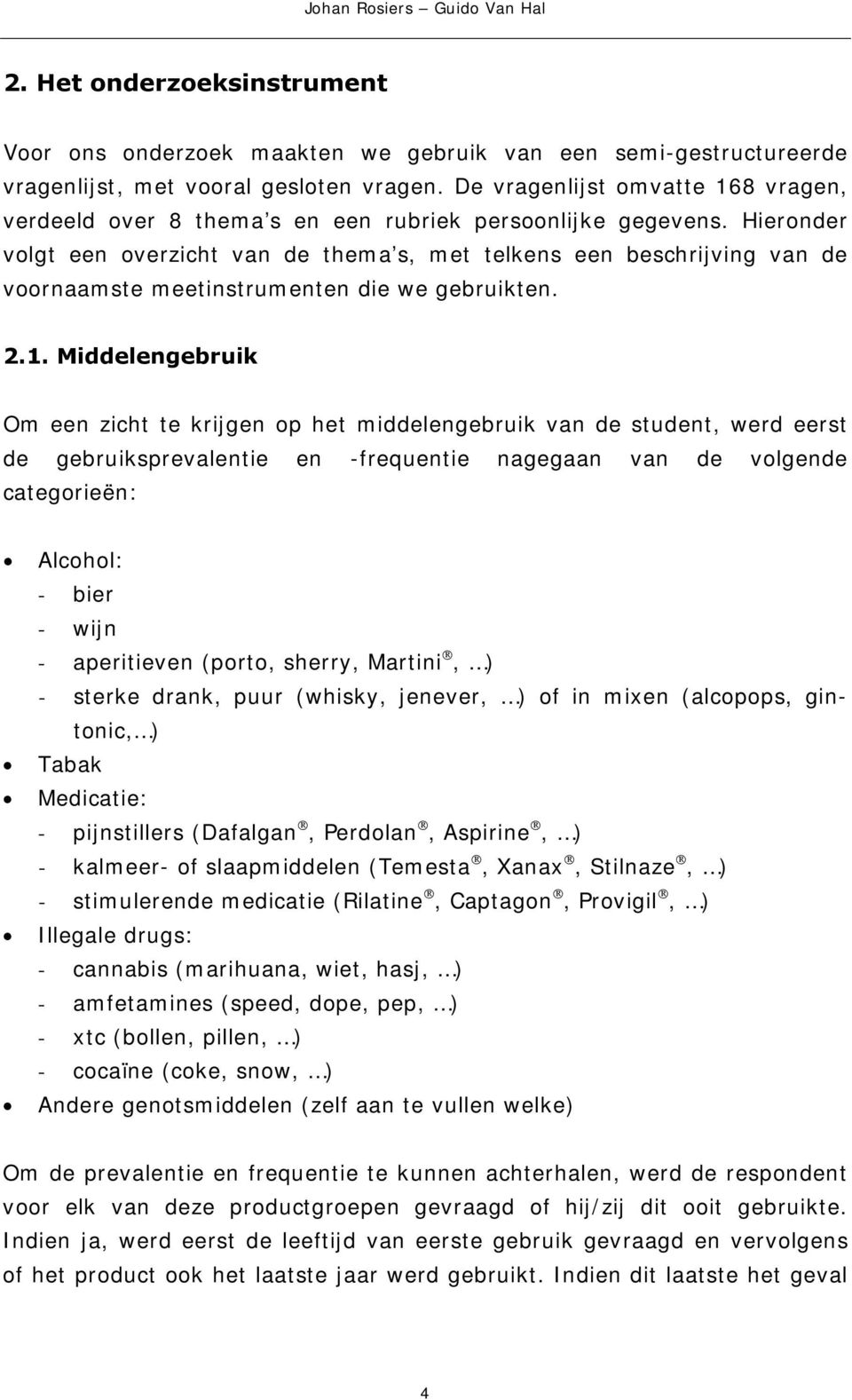 Hieronder volgt een overzicht van de thema s, met telkens een beschrijving van de voornaamste meetinstrumenten die we gebruikten. 2.1.