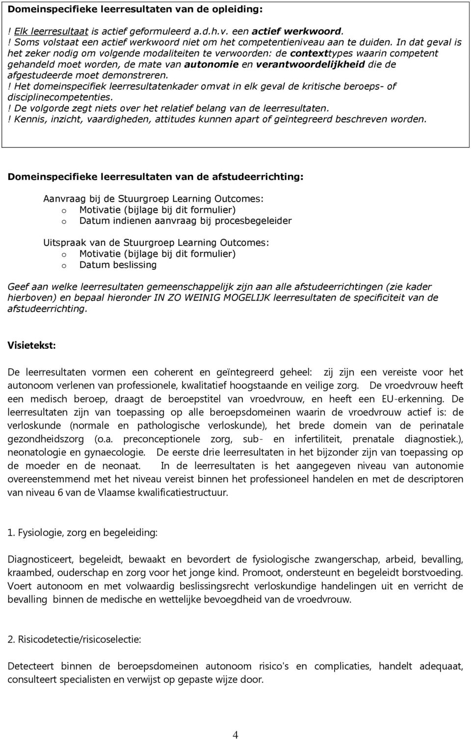 ! Het dmeinspecifiek leerresultatenkader mvat in elk geval de kritische bereps- f disciplinecmpetenties.! De vlgrde zegt niets ver het relatief belang van de leerresultaten.