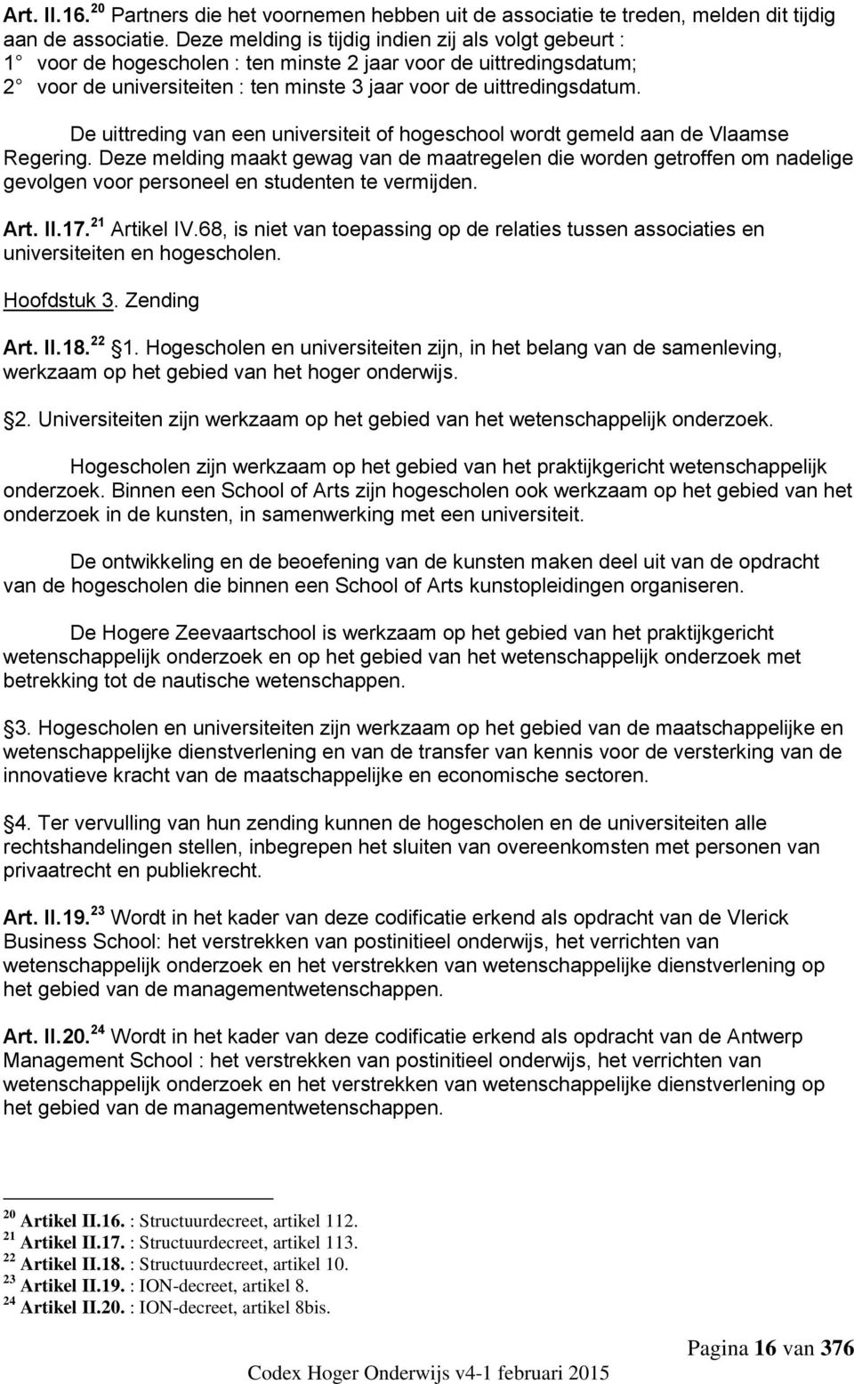 De uittreding van een universiteit of hogeschool wordt gemeld aan de Vlaamse Regering.