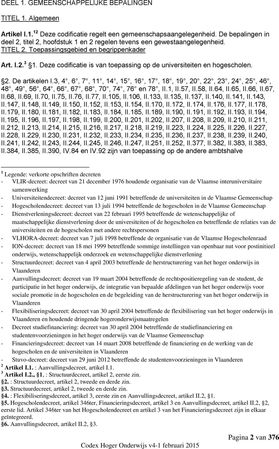 Deze codificatie is van toepassing op de universiteiten en hogescholen. 2. De artikelen I.