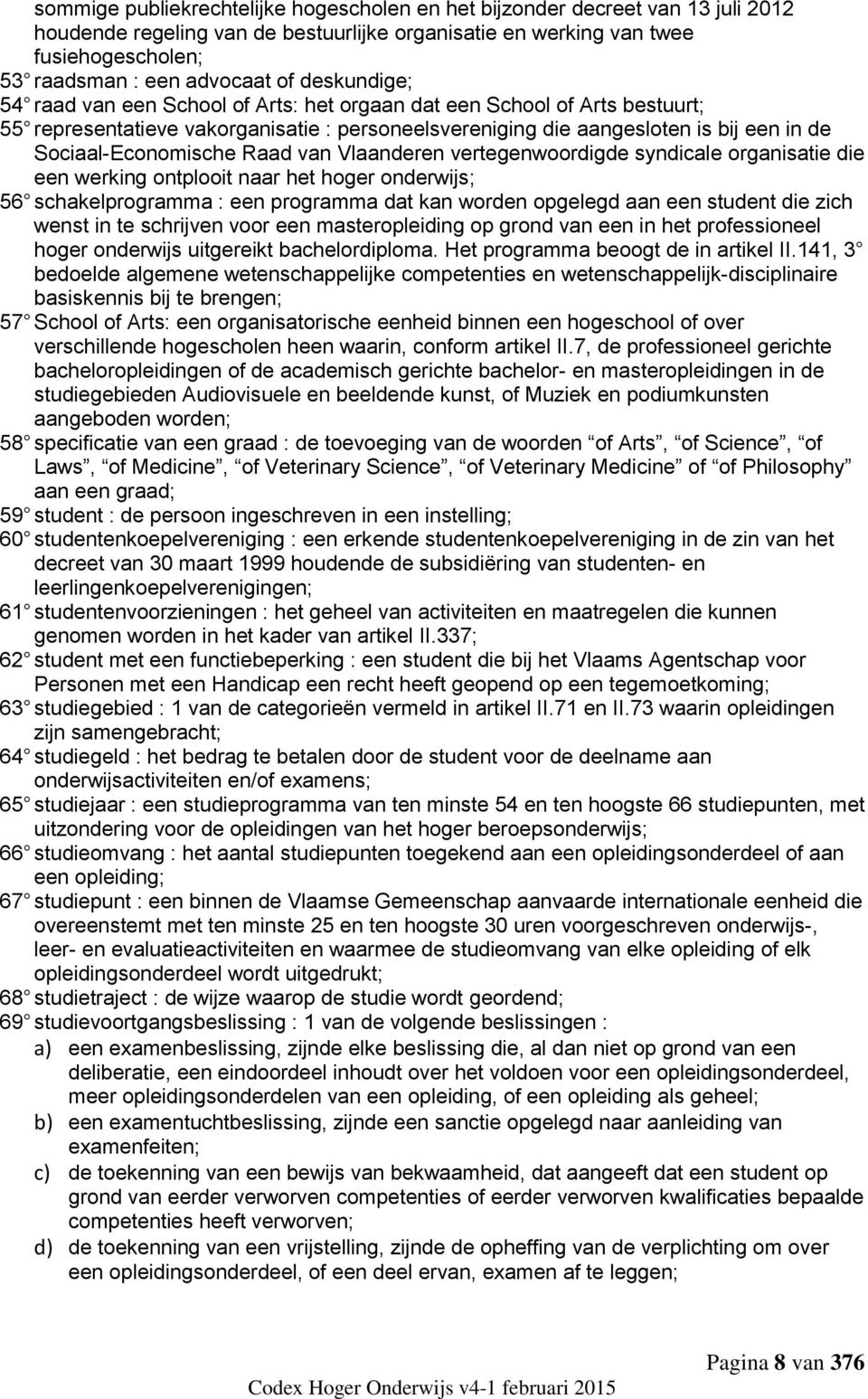 Raad van Vlaanderen vertegenwoordigde syndicale organisatie die een werking ontplooit naar het hoger onderwijs; 56 schakelprogramma : een programma dat kan worden opgelegd aan een student die zich