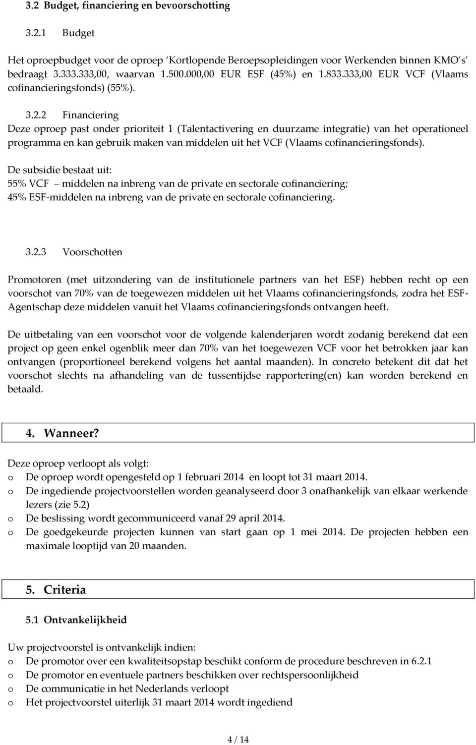 2 Financiering Deze oproep past onder prioriteit 1 (Talentactivering en duurzame integratie) van het operationeel programma en kan gebruik maken van middelen uit het VCF (Vlaams cofinancieringsfonds).