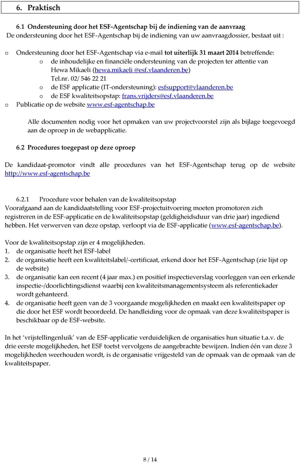 ESF-Agentschap via e-mail tot uiterlijk 31 maart 2014 betreffende: o de inhoudelijke en financiële ondersteuning van de projecten ter attentie van Hewa Mikaeli (hewa.mikaeli @esf.vlaanderen.be) Tel.