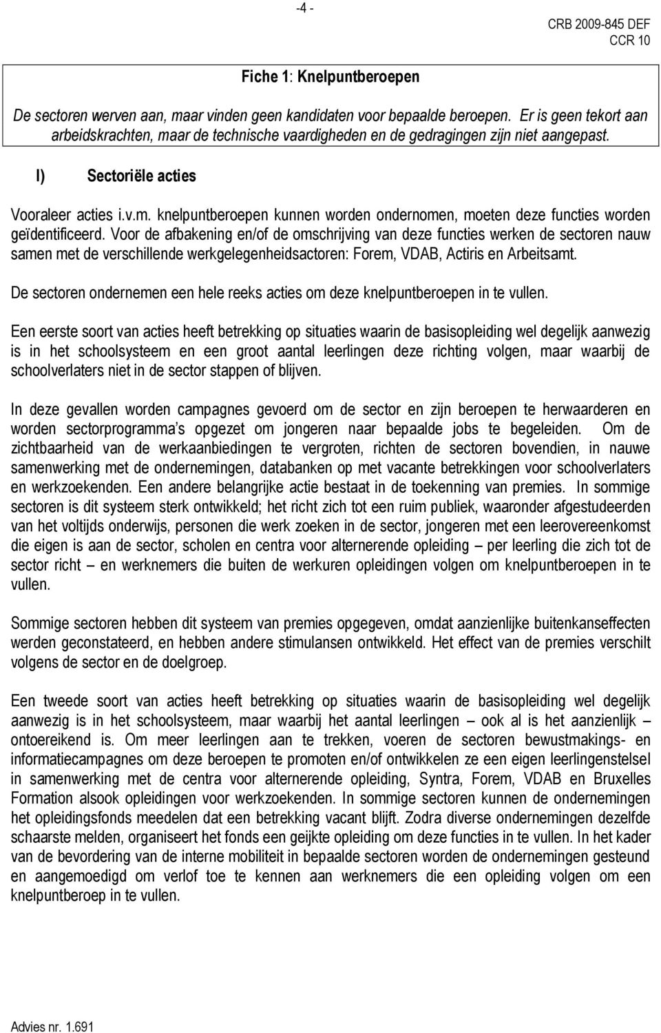 Voor de afbakening en/of de omschrijving van deze functies werken de sectoren nauw samen met de verschillende werkgelegenheidsactoren: Forem, VDAB, Actiris en Arbeitsamt.