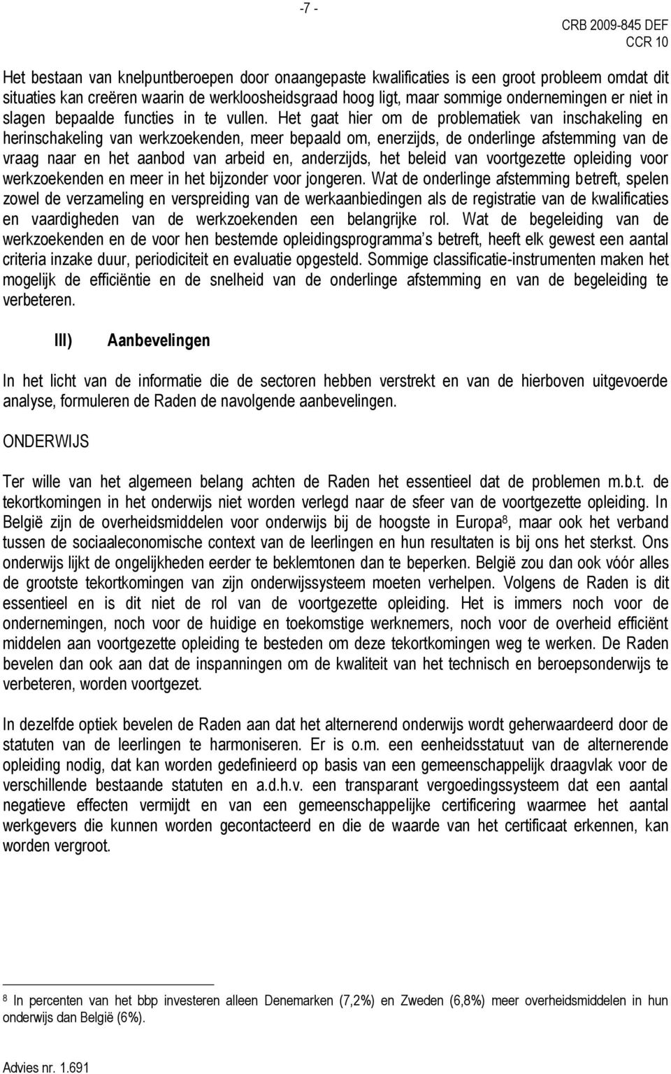 Het gaat hier om de problematiek van inschakeling en herinschakeling van werkzoekenden, meer bepaald om, enerzijds, de onderlinge afstemming van de vraag naar en het aanbod van arbeid en, anderzijds,