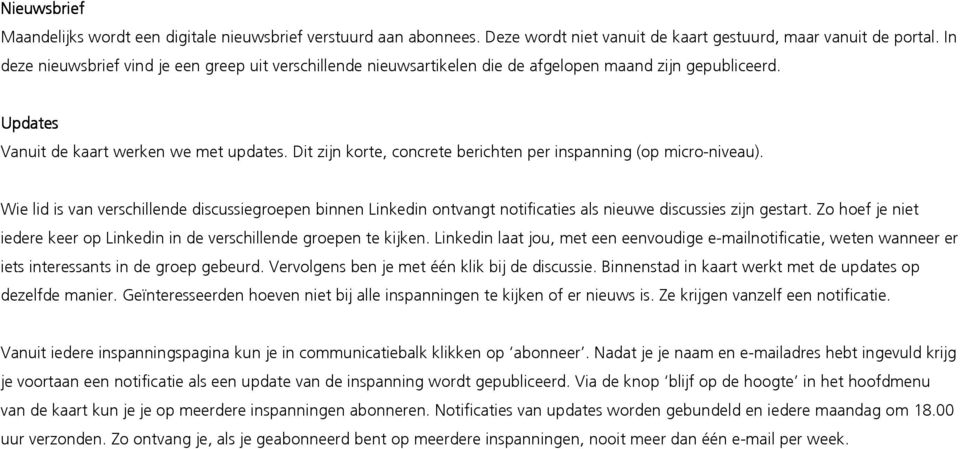 Dit zijn korte, concrete berichten per inspanning (op micro-niveau). Wie lid is van verschillende discussiegroepen binnen Linkedin ontvangt notificaties als nieuwe discussies zijn gestart.