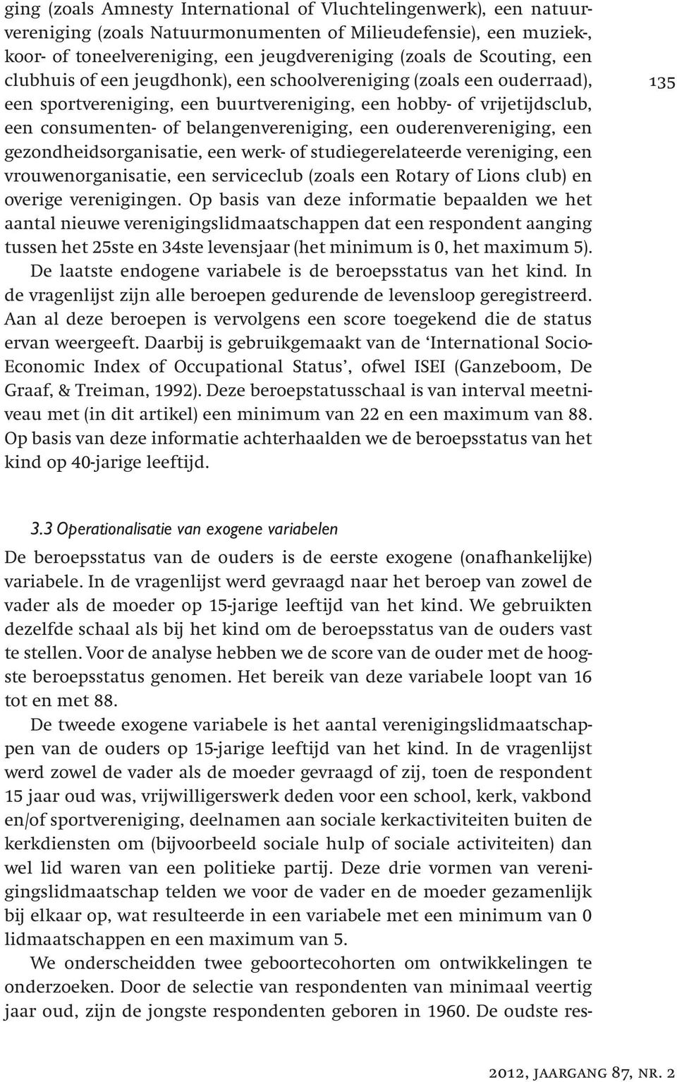 een ouderenvereniging, een gezondheidsorganisatie, een werk- of studiegerelateerde vereniging, een vrouwenorganisatie, een serviceclub (zoals een Rotary of Lions club) en overige verenigingen.