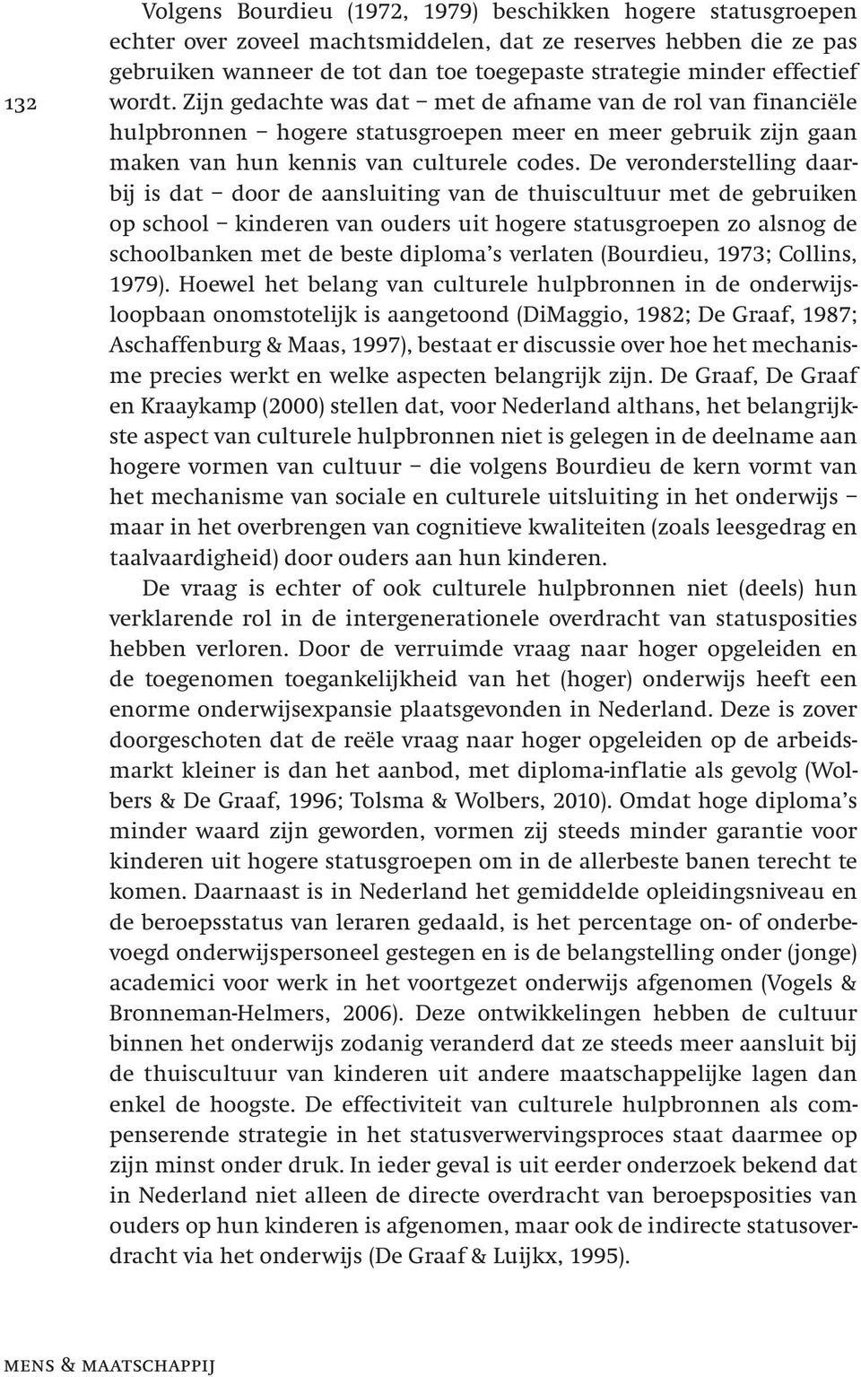 De veronderstelling daarbij is dat door de aansluiting van de thuiscultuur met de gebruiken op school kinderen van ouders uit hogere statusgroepen zo alsnog de schoolbanken met de beste diploma s