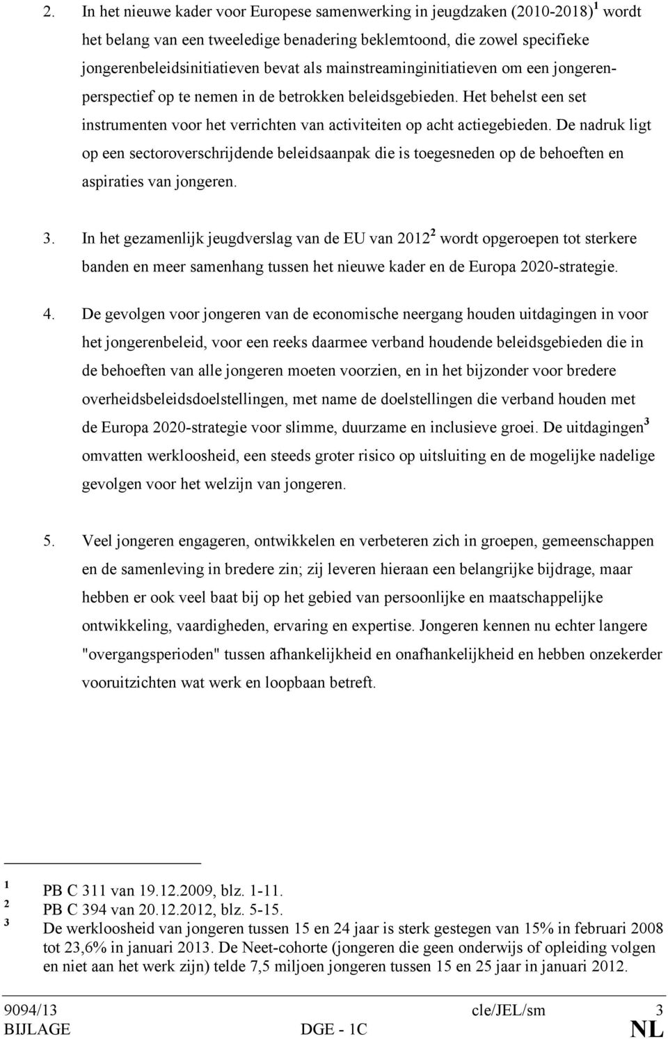 De nadruk ligt op een sectoroverschrijdende beleidsaanpak die is toegesneden op de behoeften en aspiraties van jongeren. 3.