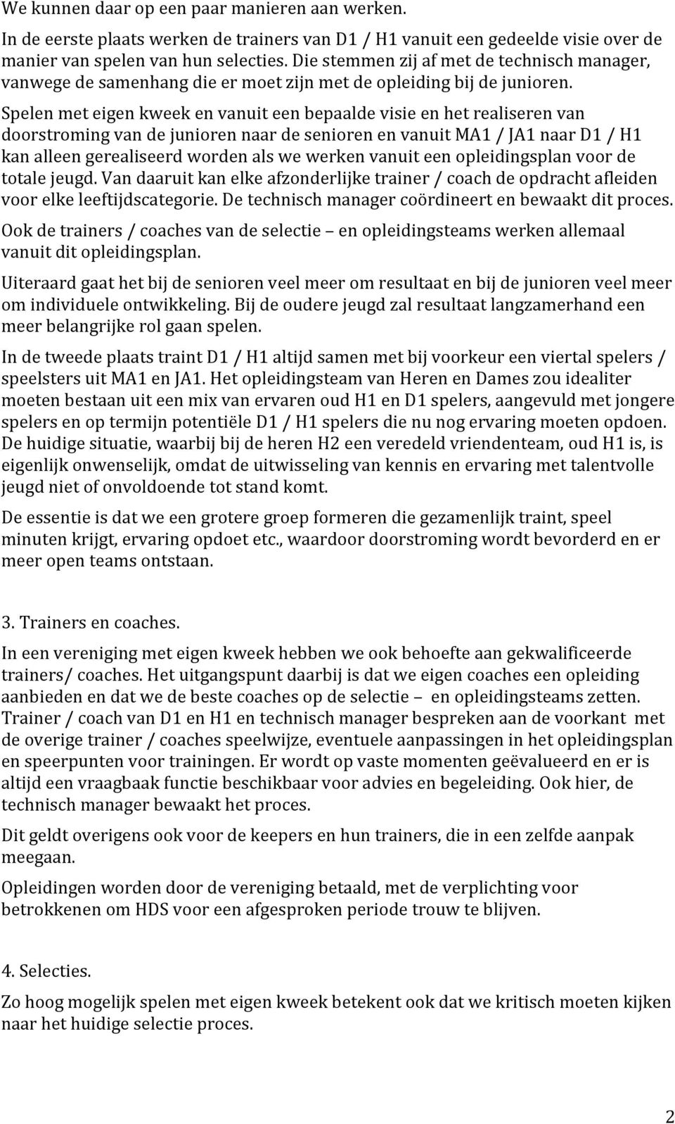 Spelen met eigen kweek en vanuit een bepaalde visie en het realiseren van doorstroming van de junioren naar de senioren en vanuit MA1 / JA1 naar D1 / H1 kan alleen gerealiseerd worden als we werken