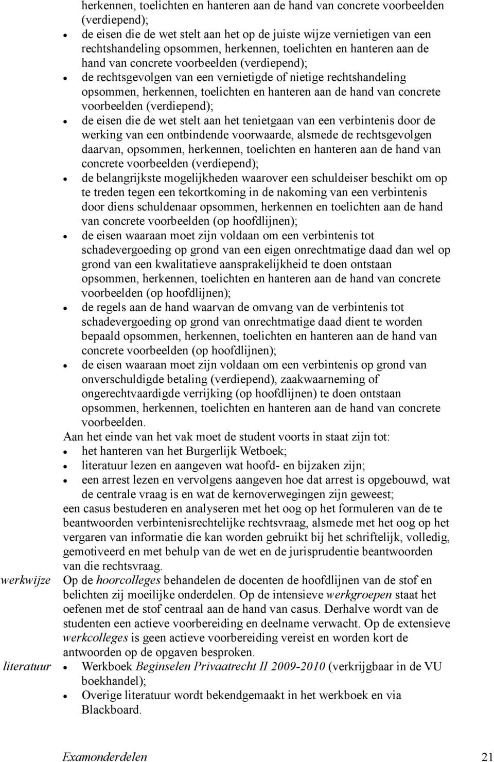 concrete voorbeelden (verdiepend); de eisen die de wet stelt aan het tenietgaan van een verbintenis door de werking van een ontbindende voorwaarde, alsmede de rechtsgevolgen daarvan, opsommen,