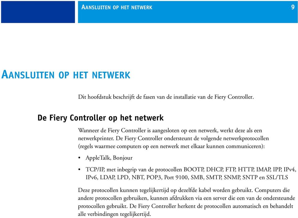 De Fiery Controller ondersteunt de volgende netwerkprotocollen (regels waarmee computers op een netwerk met elkaar kunnen communiceren): AppleTalk, Bonjour TCP/IP, met inbegrip van de protocollen