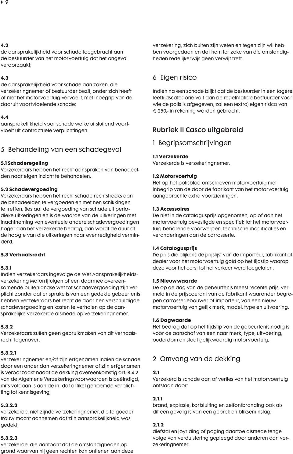 4 aansprakelijkheid voor schade welke uitsluitend voortvloeit uit contractuele verplichtingen. 5 Behandeling van een schadegeval 5.