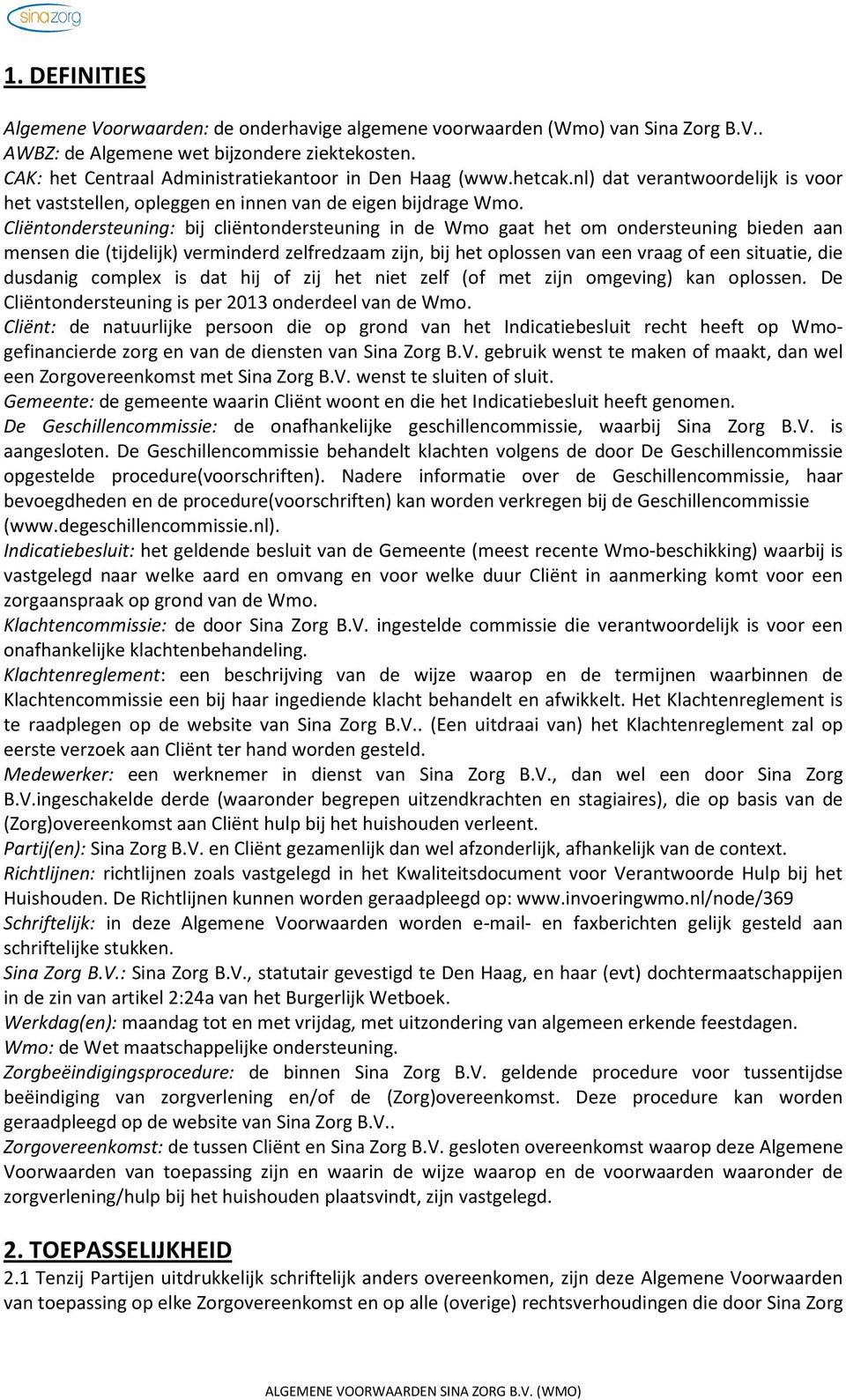 Cliëntondersteuning: bij cliëntondersteuning in de Wmo gaat het om ondersteuning bieden aan mensen die (tijdelijk) verminderd zelfredzaam zijn, bij het oplossen van een vraag of een situatie, die