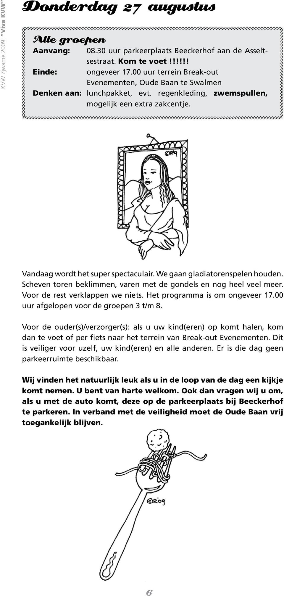 We gaan gladiatorenspelen houden. Scheven toren beklimmen, varen met de gondels en nog heel veel meer. Voor de rest verklappen we niets. Het programma is om ongeveer 17.