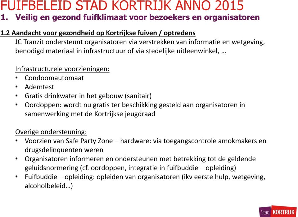 in samenwerking met de Kortrijkse jeugdraad Overige ondersteuning: Voorzien van Safe Party Zone hardware: via toegangscontrole amokmakers en drugsdelinquenten weren Organisatoren informeren en