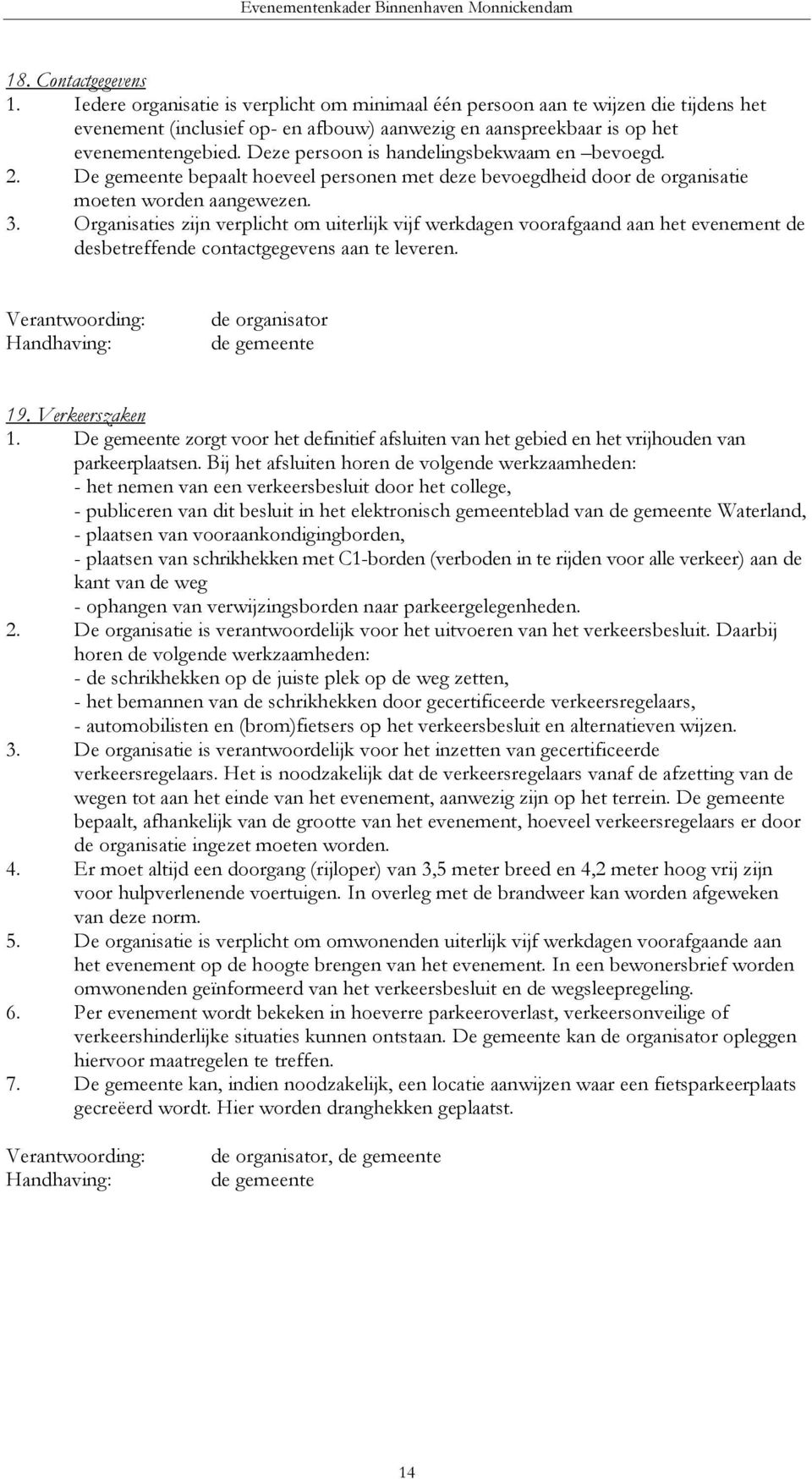 Organisaties zijn verplicht om uiterlijk vijf werkdagen voorafgaand aan het evenement de desbetreffende contactgegevens aan te leveren. de organisator de gemeente 19. Verkeerszaken 1.