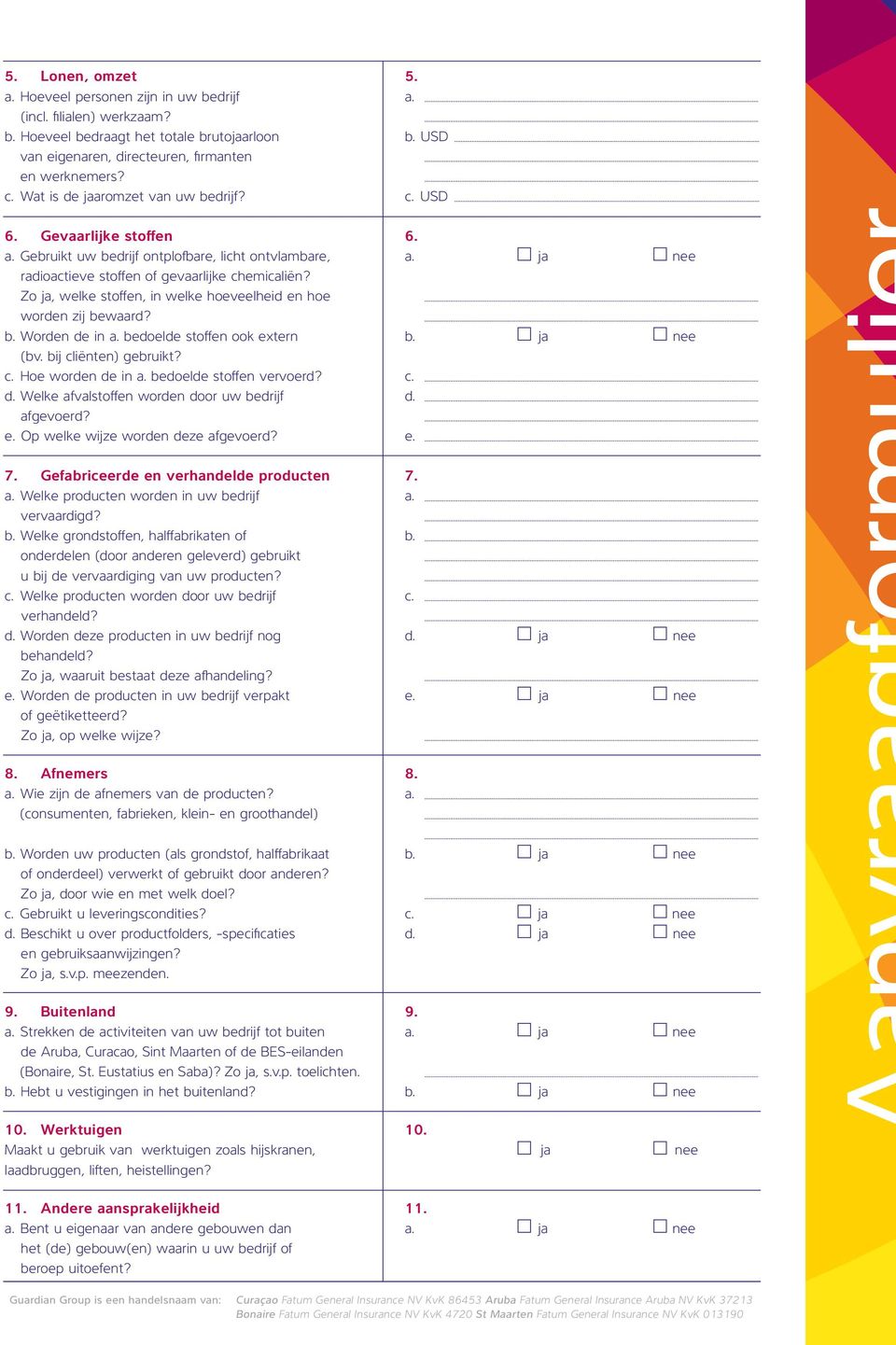 Zo ja, welke stoffen, in welke hoeveelheid en hoe worden zij bewaard? b. Worden de in bedoelde stoffen ook extern (bv. bij cliënten) gebruikt? c. Hoe worden de in bedoelde stoffen vervoerd? d. Welke afvalstoffen worden door uw bedrijf afgevoerd?