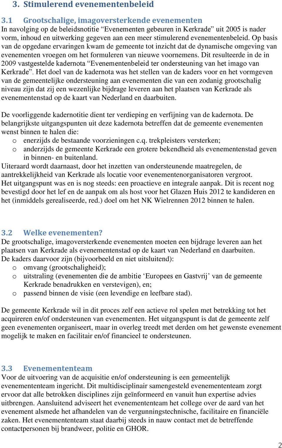 evenementenbeleid. Op basis van de opgedane ervaringen kwam de gemeente tot inzicht dat de dynamische omgeving van evenementen vroegen om het formuleren van nieuwe voornemens.